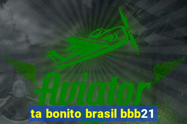 ta bonito brasil bbb21